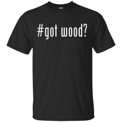 Got Wood? (Classic)